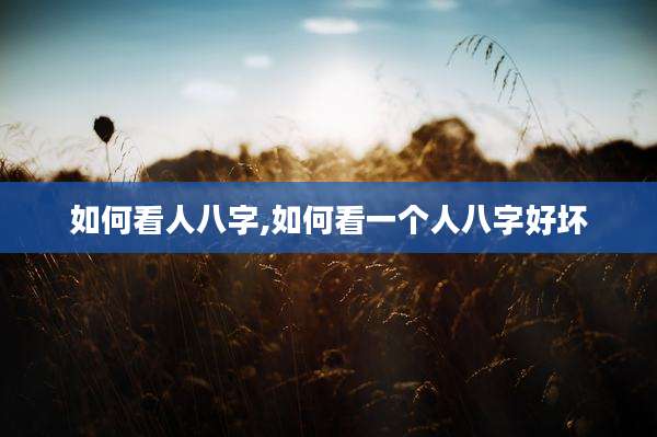 如何看人八字,如何看一个人八字好坏