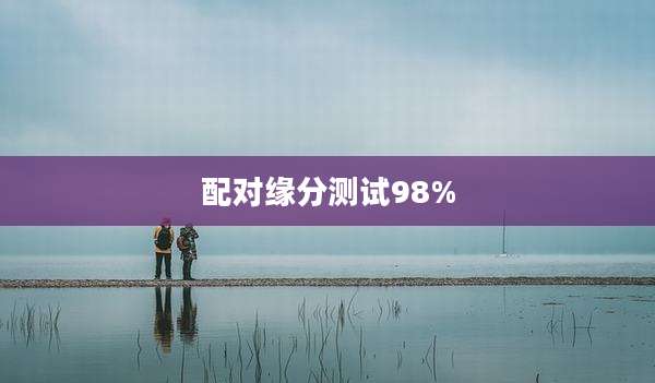 配对缘分测试98%