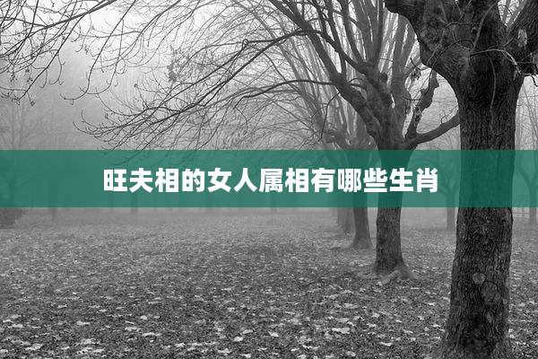 旺夫相的女人属相有哪些生肖