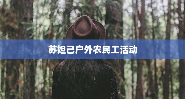 苏妲己户外农民工活动