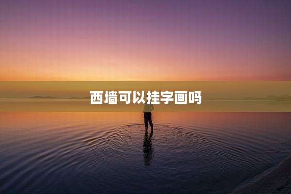 西墙可以挂字画吗