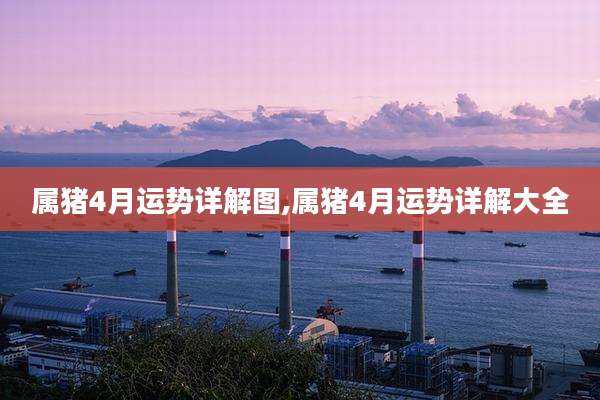 属猪4月运势详解图,属猪4月运势详解大全