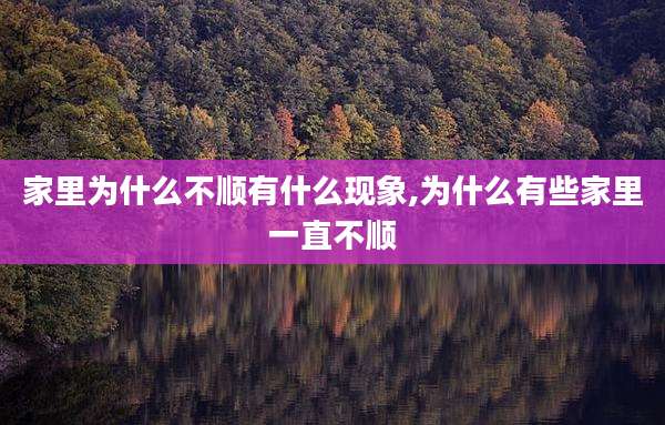 家里为什么不顺有什么现象,为什么有些家里一直不顺