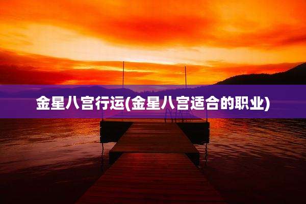 金星八宫行运(金星八宫适合的职业)