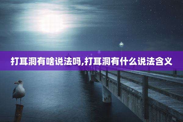 打耳洞有啥说法吗,打耳洞有什么说法含义