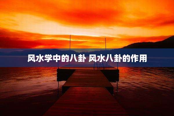 风水学中的八卦 风水八卦的作用