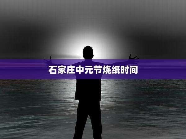 石家庄中元节烧纸时间