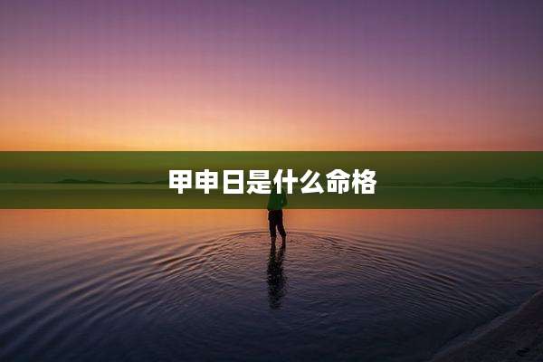 甲申日是什么命格