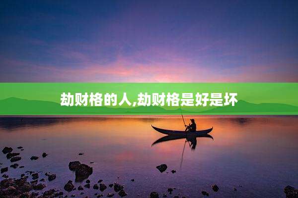 劫财格的人,劫财格是好是坏