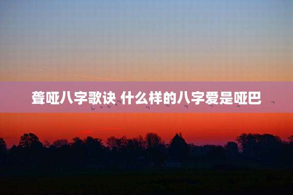 聋哑八字歌诀 什么样的八字爱是哑巴