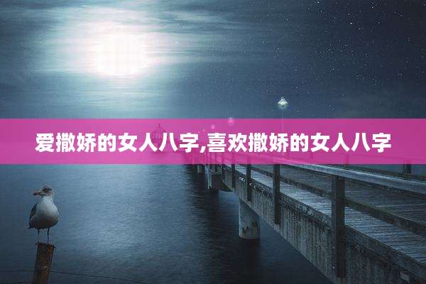 爱撒娇的女人八字,喜欢撒娇的女人八字