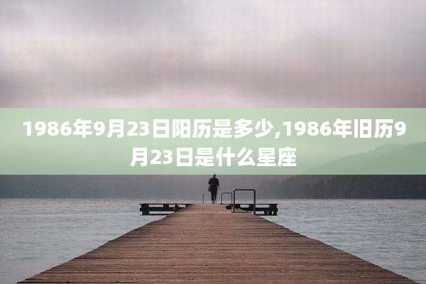 1986年9月23日阳历是多少,1986年旧历9月23日是什么星座