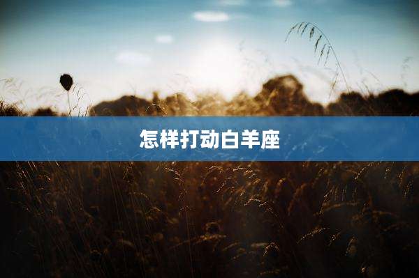 怎样打动白羊座