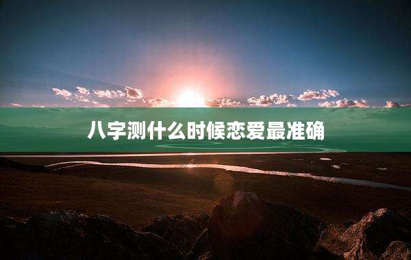 八字测什么时候恋爱最准确