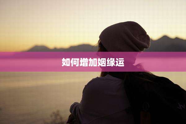 如何增加姻缘运