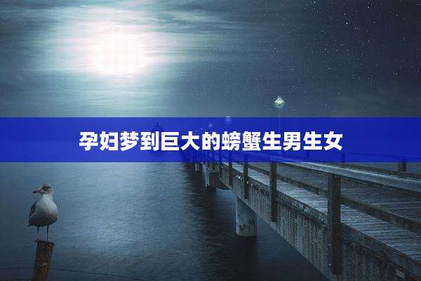 孕妇梦到巨大的螃蟹生男生女