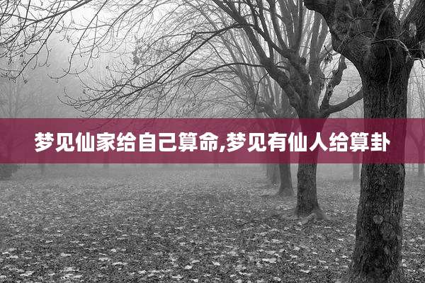 梦见仙家给自己算命,梦见有仙人给算卦