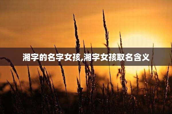 湘字的名字女孩,湘字女孩取名含义