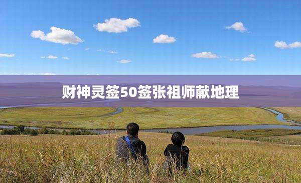 财神灵签50签张祖师献地理