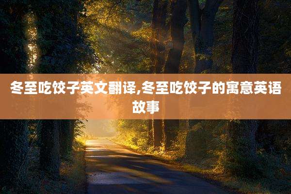 冬至吃饺子英文翻译,冬至吃饺子的寓意英语故事