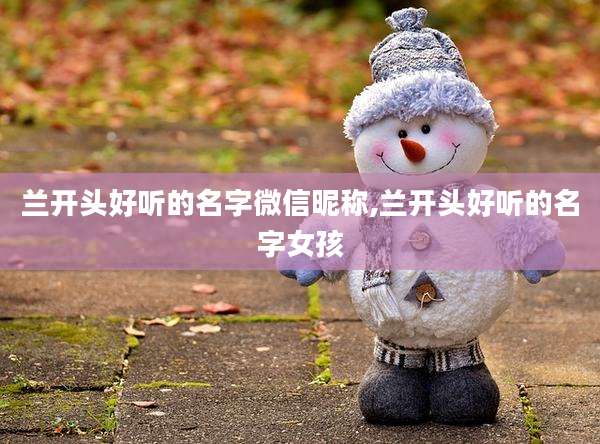 兰开头好听的名字微信昵称,兰开头好听的名字女孩