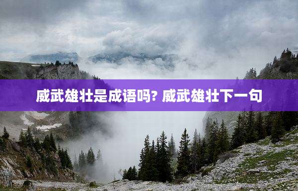 威武雄壮是成语吗? 威武雄壮下一句