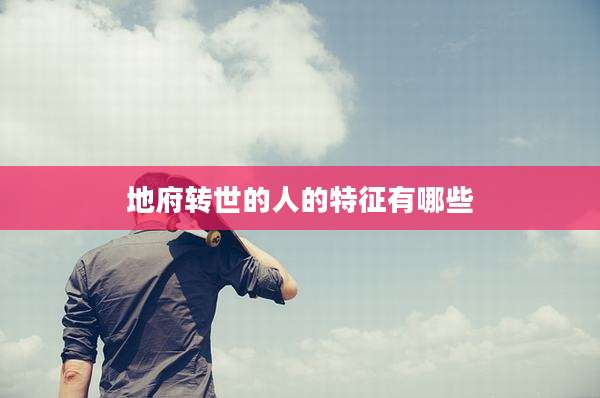 地府转世的人的特征有哪些