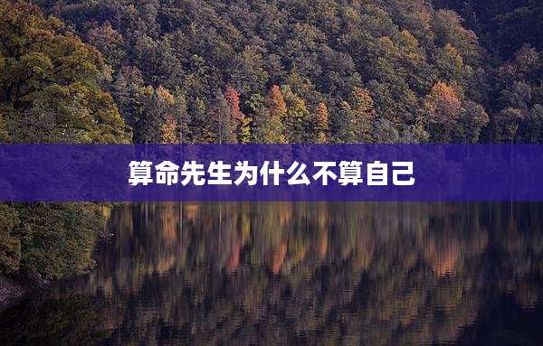 算命先生为什么不算自己