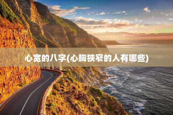 心宽的八字(心胸狭窄的人有哪些)