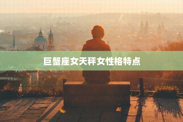 巨蟹座女天秤女性格特点