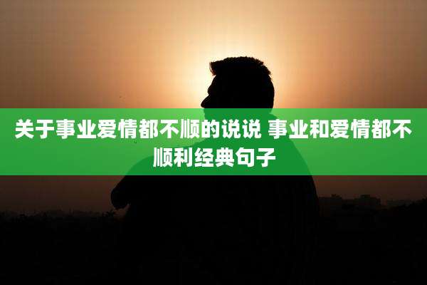 关于事业爱情都不顺的说说 事业和爱情都不顺利经典句子