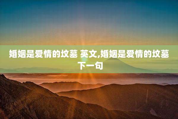 婚姻是爱情的坟墓 英文,婚姻是爱情的坟墓 下一句