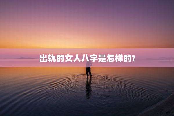 出轨的女人八字是怎样的?