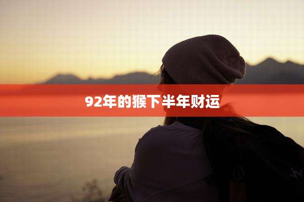 92年的猴下半年财运
