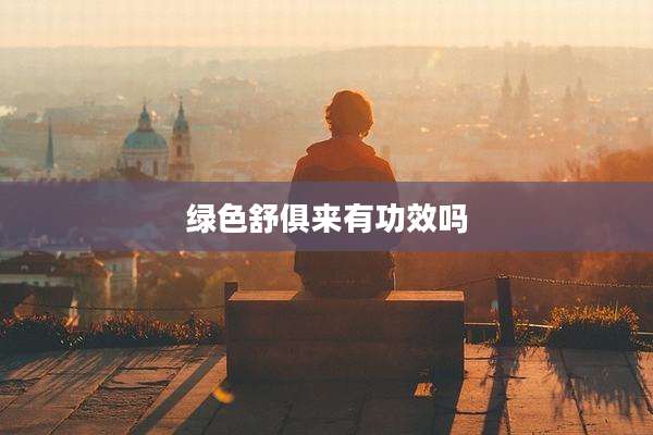 绿色舒俱来有功效吗