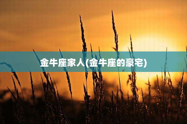 金牛座家人(金牛座的豪宅)