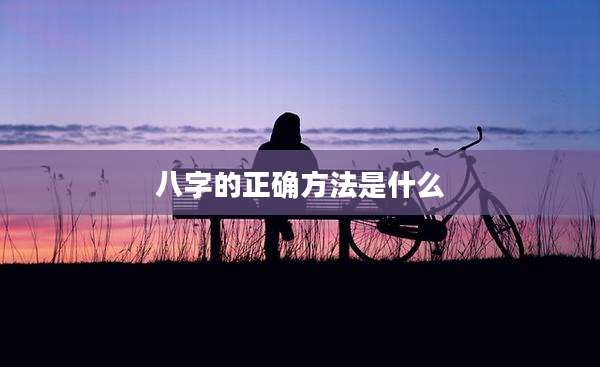 八字的正确方法是什么