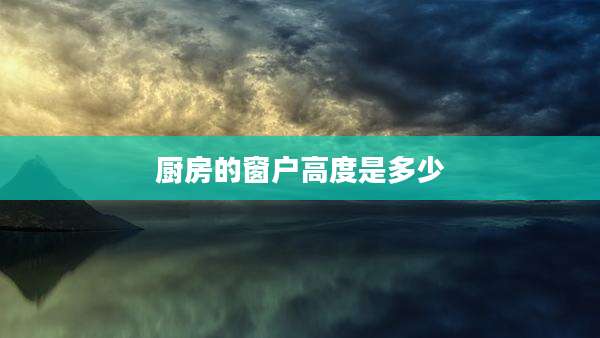 厨房的窗户高度是多少