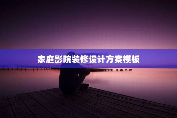 家庭影院装修设计方案模板