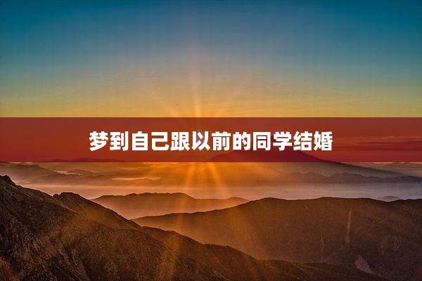 梦到自己跟以前的同学结婚