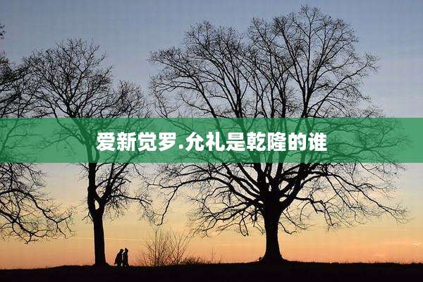 爱新觉罗.允礼是乾隆的谁