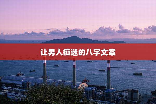 让男人痴迷的八字文案