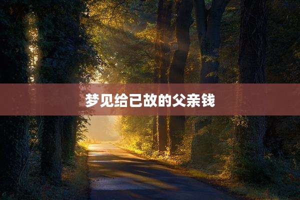 梦见给已故的父亲钱