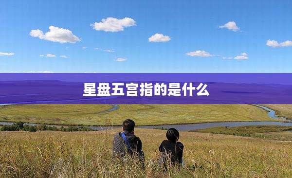 星盘五宫指的是什么