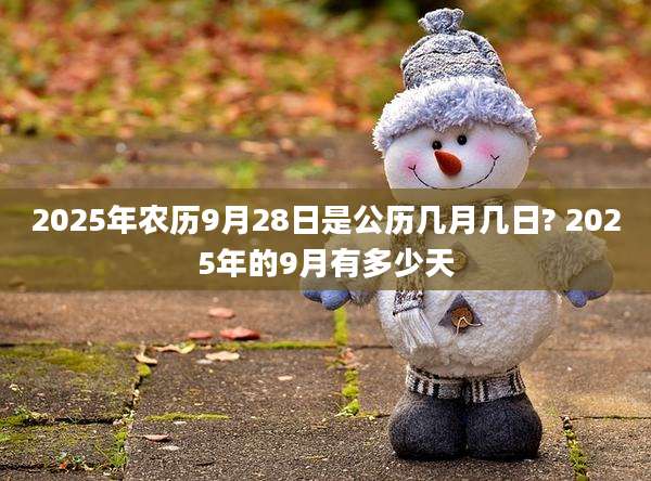2025年农历9月28日是公历几月几日? 2025年的9月有多少天