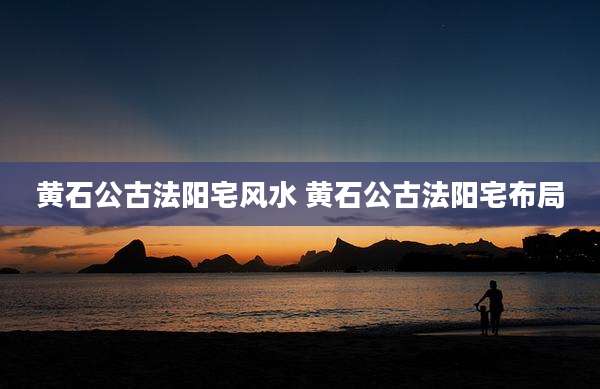 黄石公古法阳宅风水 黄石公古法阳宅布局