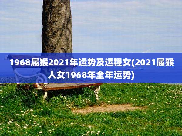 1968属猴2021年运势及运程女(2021属猴人女1968年全年运势)