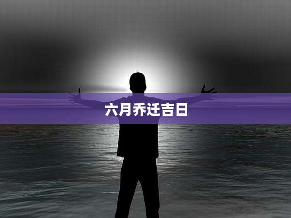 六月乔迁吉日