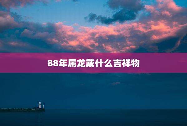 88年属龙戴什么吉祥物