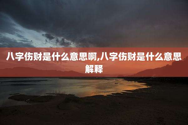 八字伤财是什么意思啊,八字伤财是什么意思解释
